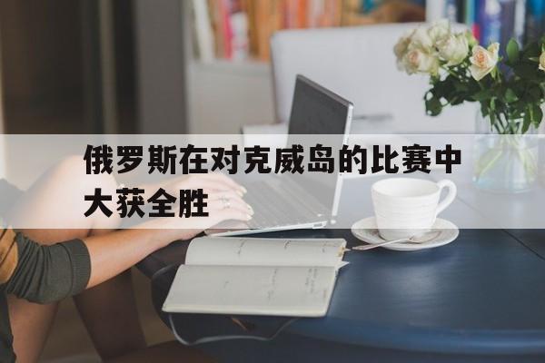 亚博app-俄罗斯对战克罗地亚比分预测